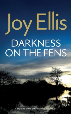 DARKNESS ON THE FENS a gripping crime thriller with a huge twist - Joy Ellis