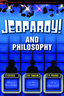 Jeopardy! and Philosophy: What Is Knowledge in the Form of a Question? - Shaun P. Young