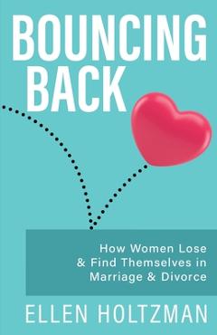 Coperta cărții 'Bouncing Back: How Women Lose & Find Themselves in Marriage & Divorce - Ellen Holtzman'