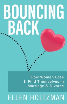 Coperta cărții 'Bouncing Back: How Women Lose & Find Themselves in Marriage & Divorce - Ellen Holtzman'