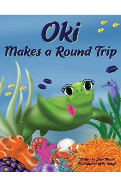 Coperta cărții 'Oki Makes a Round Trip: An Educational Journey of a Sea Turtle - Jean Moore'