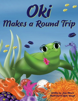 Coperta cărții 'Oki Makes a Round Trip: An Educational Journey of a Sea Turtle - Jean Moore'
