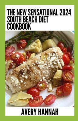 The New Sensational 2024 South Beach Diet Cookbook: 100+ Delicious, Slimming, Gluten-Free Recipes - Avery Hannah