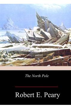 Coperta cărții 'The North Pole - Robert E. Peary'