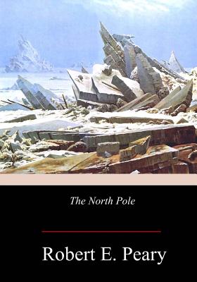 Coperta cărții 'The North Pole - Robert E. Peary'
