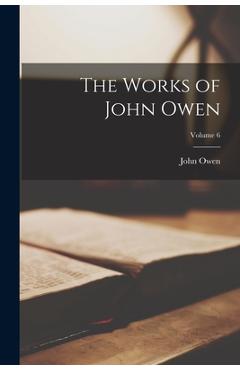 Poza produsului The Works of John Owen; Volume 6 - John Owen