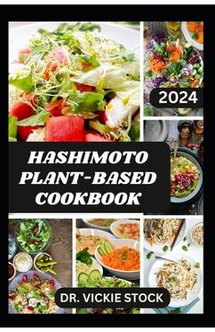 Poza produsului Hashimoto Plant-Based Cookbook: Vegetarian Hashimoto Thyroid Disease Recipes For Management and Prevention - Vickie Stock