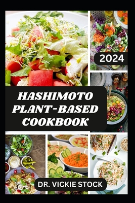 Hashimoto Plant-Based Cookbook: Vegetarian Hashimoto Thyroid Disease Recipes For Management and Prevention - Vickie Stock