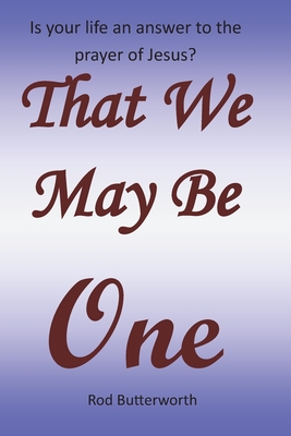 That We May Be One - Rod R. Butterworth