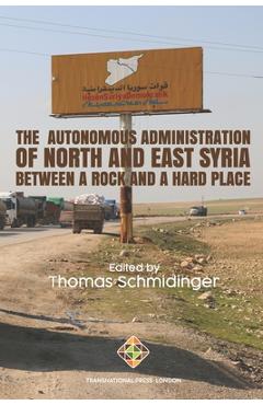 Coperta cărții 'The Autonomous Administration of North and East Syria: Between A Rock and A Hard Place - Thomas Schmidinger'