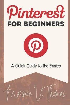 Coperta cărții 'Pinterest for Beginners: A Quick Guide to the Basics - Marnie V. Thomas'