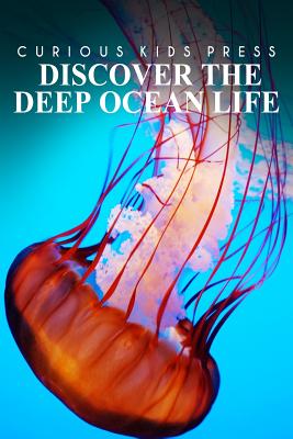 Discover The Deep Ocean Life - Curious Kids Press: Kids book about animals and wildlife, Children's books 4-6 - Curious Kids Press