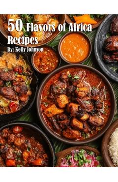 Coperta cărții '50 Flavors of Africa Recipes - Kelly Johnson'