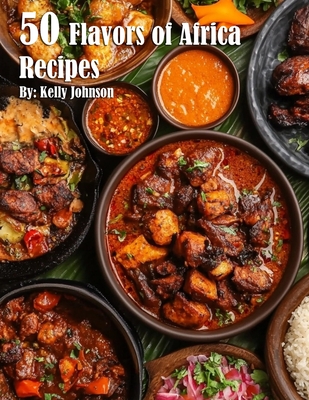 Coperta cărții '50 Flavors of Africa Recipes - Kelly Johnson'