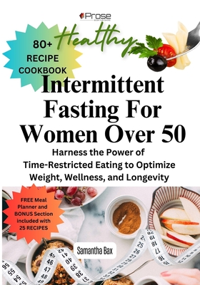 Intermittent Fasting For Women Over 50: Harness the Power of Time-Restricted Eating to Optimize Weight, Wellness, and Longevity - Samantha Bax