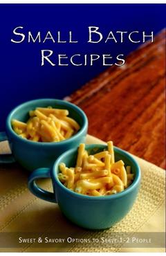 Coperta cărții 'Small Batch Recipes: Sweet & Savory Options to Serve 1-2 People - Juliette Boucher'