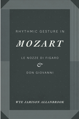 Rhythmic Gesture in Mozart: Le Nozze di Figaro and Don Giovanni - Wye Jamison Allanbrook
