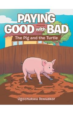 Coperta cărții 'Paying Good with Bad: The Pig and the Turtle - Ugochukwu Ikwuakor'