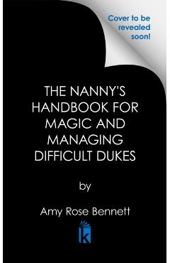 The Nanny's Handbook for Magic and Managing Difficult Dukes - Amy Rose Bennett