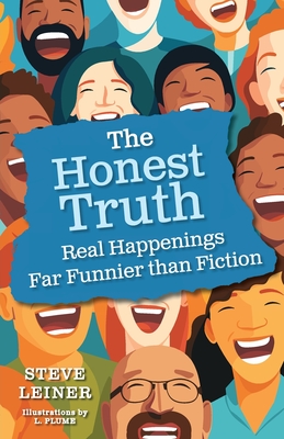 The Honest Truth: Real Happenings Far Funnier than Fiction - Steve Leiner