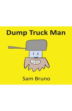Coperta cărții 'Dump Truck Man - Sam Bruno'
