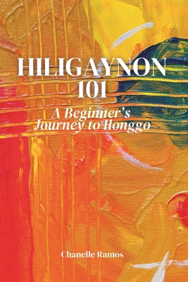 Hiligaynon 101: A Beginner's Journey to Ilonggo - Chanelle Ramos