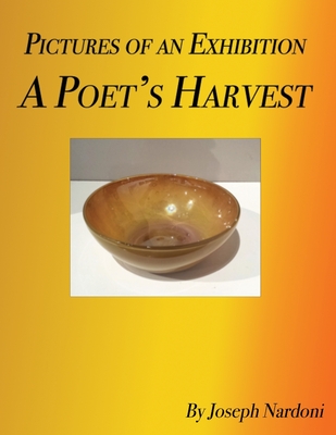 Pictures of an Exhibition: A Poet's Harvest - Joseph Nardoni