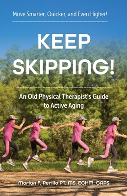 Keep Skipping!: An Old Physical Therapist's Guide to Active Aging - Marian F. Perillo Pt