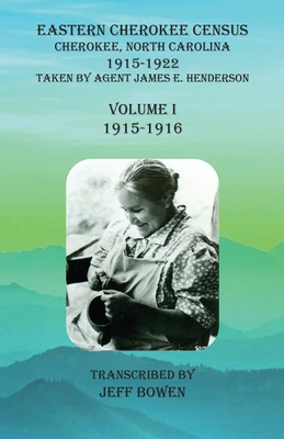 Eastern Cherokee Census, Cherokee, North Carolina, 1915-1922, Volume I (1915-1916): Taken by Agent James E. Henderson - Jeff Bowen