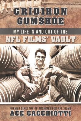Coperta cărții 'Gridiron Gumshoe: My Life in and Out of the NFL Films' Vault - Ace Cacchiotti'