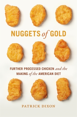 Nuggets of Gold: Further Processed Chicken and the Making of the American Diet - Patrick Dixon