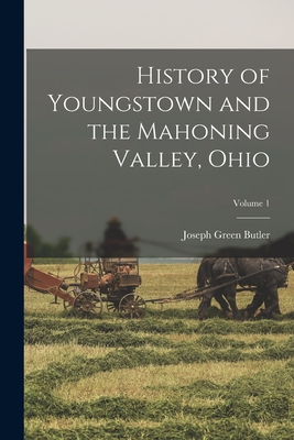 History of Youngstown and the Mahoning Valley, Ohio; Volume 1 - Joseph Green Butler