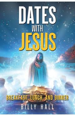 Poza produsului Dates With Jesus: Breakfast, Lunch, and Dinner - Billy Hall
