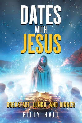 Dates With Jesus: Breakfast, Lunch, and Dinner - Billy Hall