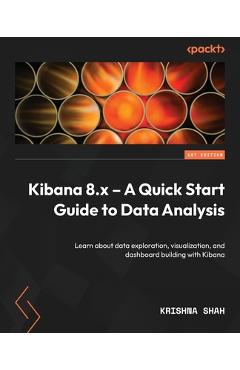 Coperta cărții 'Kibana 8.x - A Quick Start Guide to Data Analysis: Learn about data exploration, visualization, and dashboard building'