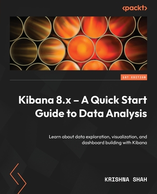 Coperta cărții 'Kibana 8.x - A Quick Start Guide to Data Analysis: Learn about data exploration, visualization, and dashboard building'