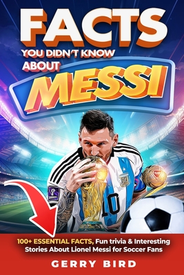 Coperta cărții 'Facts You Didn't Know about Messi: 100+ Essential Facts, Fun trivia & Interesting Stories About Lionel Messi for Soccer'