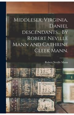 Middlesex, Virginia, Daniel Descendants... By Robert Neville Mann and Cathrine Cleek Mann. - Robert Neville 1904- Mann
