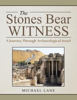 The Stones Bear Witness: A Journey Through Archaeological Israel - Michael Lane