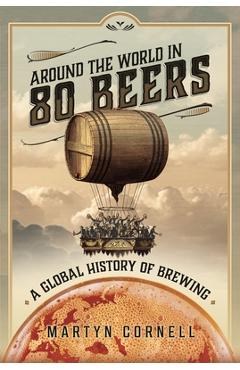 Coperta cărții 'Around the World in 80 Beers: A Global History of Brewing - Martyn Cornell'