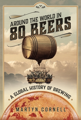 Coperta cărții 'Around the World in 80 Beers: A Global History of Brewing - Martyn Cornell'