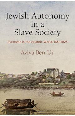 Coperta cărții 'Jewish Autonomy in a Slave Society: Suriname in the Atlantic World, 1651-1825 - Aviva Ben-ur'