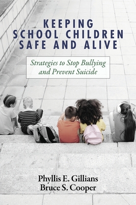 Keeping School Children Safe and Alive: Strategies to Stop Bullying and Prevent Suicide - Phyllis E. Gillians