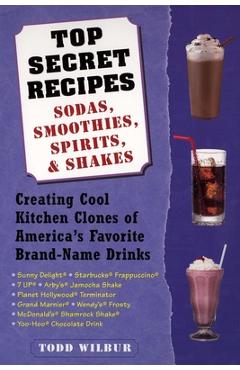 Coperta cărții 'Top Secret Recipes: Sodas, Smoothies, Spirits, & Shakes: Creating Cool Kitchen Clones of America's Favorite Brand-Name'