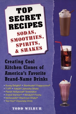 Coperta cărții 'Top Secret Recipes: Sodas, Smoothies, Spirits, & Shakes: Creating Cool Kitchen Clones of America's Favorite Brand-Name'