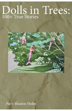 Coperta cărții 'Dolls in Trees: 100+ True Stories - Patty Huston-holm'