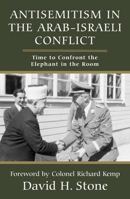 Coperta cărții 'Antisemitism in the Arab-Israeli Conflict: Time to Confront the Elephant in the Room - David H. Stone'
