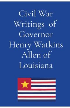 Coperta cărții 'Civil War Writings of Governor Henry Watkins Allen of Louisiana - Henry Watkins Allen'