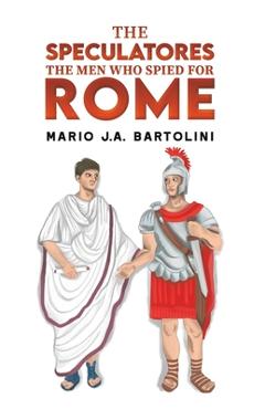Coperta cărții 'The Speculatores: The Men Who Spied for Rome - Mario J. A. Bartolini'