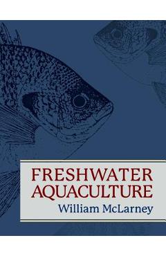 Coperta cărții 'Freshwater Aquaculture: A Handbook for Small Scale Fish Culture in North America - William Mclarney'